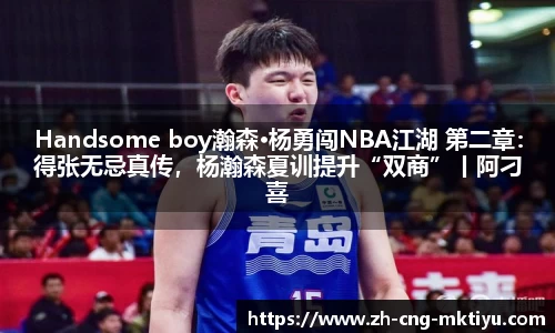 Handsome boy瀚森·杨勇闯NBA江湖 第二章：得张无忌真传，杨瀚森夏训提升“双商”丨阿刁喜欢看球